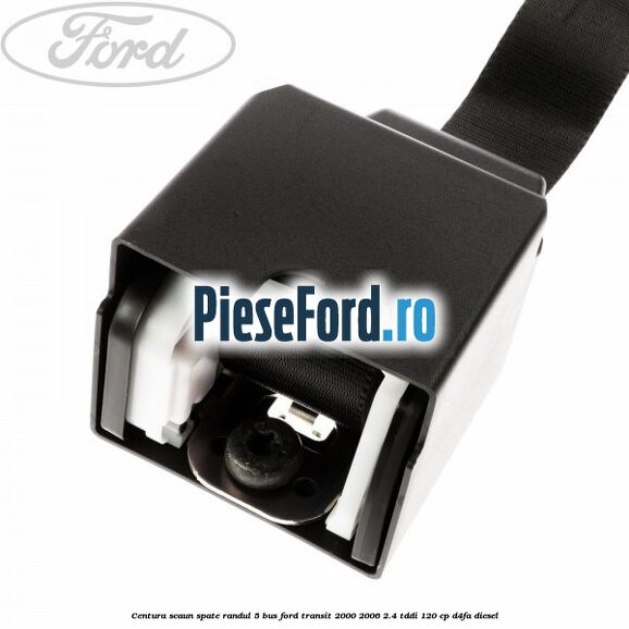 Centura scaun spate randul 5 BUS Ford Transit 2000-2006 2.4 TDdi 120 cp Centura scaun spate randul 5 BUS Ford Transit 2000-2006 2.4 TDdi 120 cp D4FA diesel