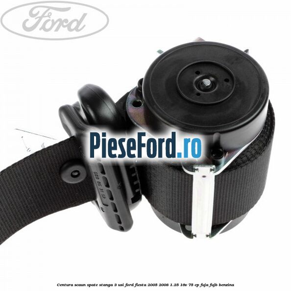 Centura scaun spate stanga 3 usi Ford Fiesta 2005-2008 1.25 16V 75 cp FUJA, FUJB benzina
