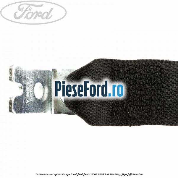 Centura scaun spate stanga 5 usi Ford Fiesta 2002-2005 1.4 16V 80 cp Centura scaun spate stanga 5 usi Ford Fiesta 2002-2005 1.4 16V 80 cp FXJA, FXJB benzina
