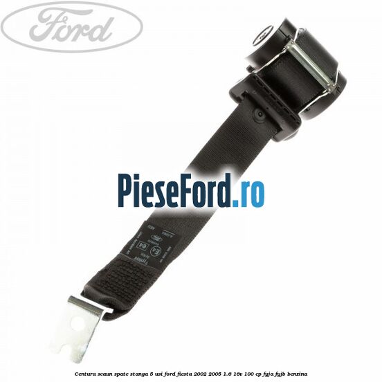 Centura scaun spate stanga 5 usi Ford Fiesta 2002-2005 1.6 16V 100 cp Centura scaun spate stanga 5 usi Ford Fiesta 2002-2005 1.6 16V 100 cp FYJA, FYJB benzina