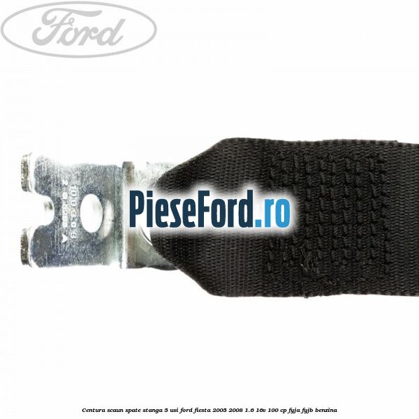 Centura scaun spate stanga 5 usi Ford Fiesta 2005-2008 1.6 16V 100 cp FYJA, FYJB benzina