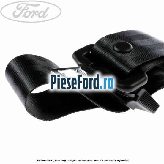 Centura scaun spate stanga BUS Ford Transit 2014-2018 2.2 TDCi 155 cp CVF5 diesel