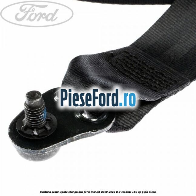 Centura scaun spate stanga BUS Ford Transit 2019-2023 2.0 EcoBlue 150 cp P0FA diesel