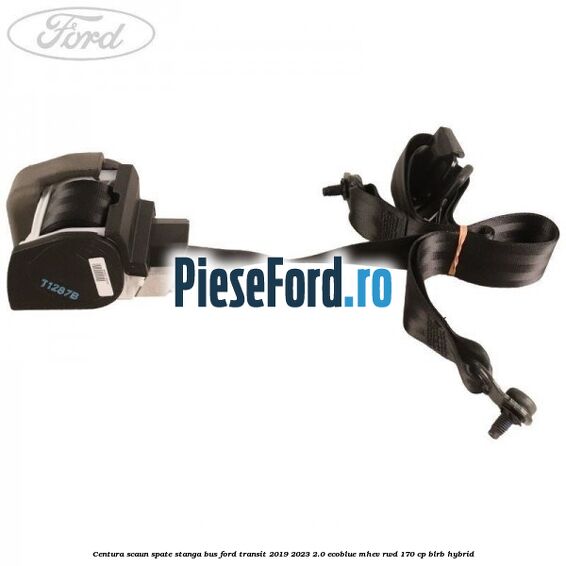 Centura scaun spate stanga BUS Ford Transit 2019-2023 2.0 EcoBlue mHEV RWD 170 cp BLRB Hybrid