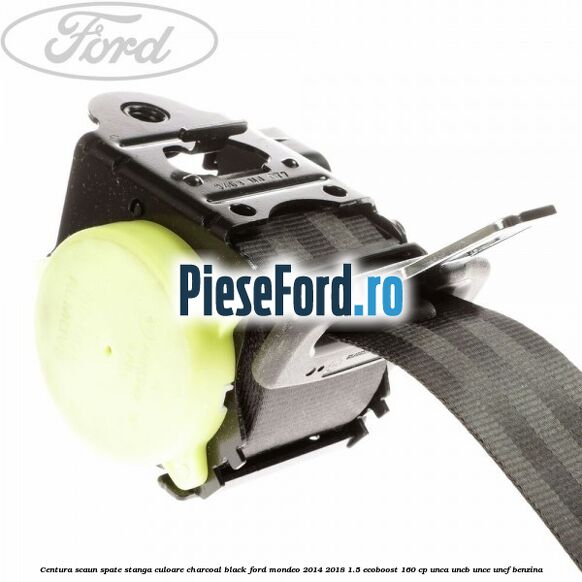 Centura scaun spate stanga culoare charcoal black Ford Mondeo 2014-2018 1.5 EcoBoost 160 cp UNCA, UNCB, UNCE, UNCF benzina