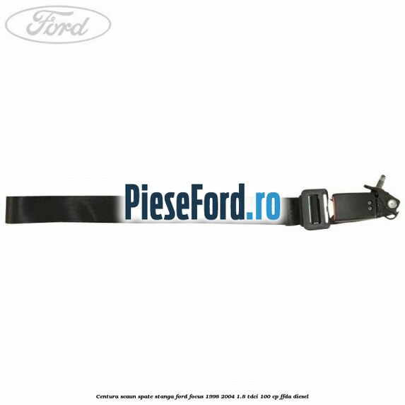 Centura scaun spate stanga Ford Focus 1998-2004 1.8 TDCi 100 cp FFDA diesel