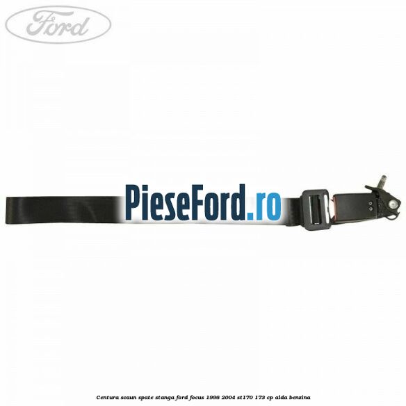Centura scaun spate stanga Ford Focus 1998-2004 ST170 173 cp ALDA benzina