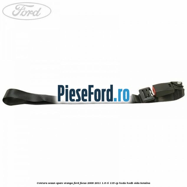 Centura scaun spate stanga Ford Focus 2008-2011 1.6 Ti 115 cp HXDA, HXDB, SIDA benzina