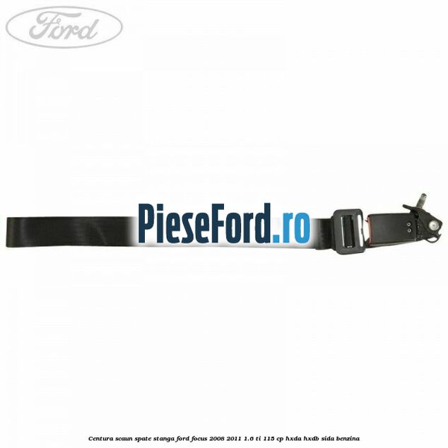 Centura scaun spate stanga Ford Focus 2008-2011 1.6 Ti 115 cp HXDA, HXDB, SIDA benzina