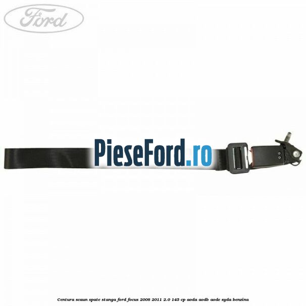 Centura scaun spate stanga Ford Focus 2008-2011 2.0 145 cp AODA, AODB, AODE, SYDA benzina