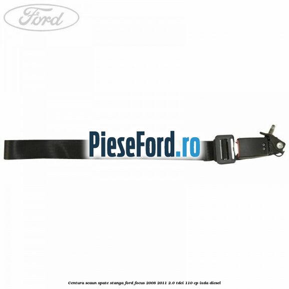 Centura scaun spate stanga Ford Focus 2008-2011 2.0 TDCi 110 cp IXDA diesel