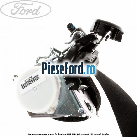 Centura scaun spate stanga Ford Galaxy 2007-2014 2.0 EcoBoost 199 cp TNWB benzina