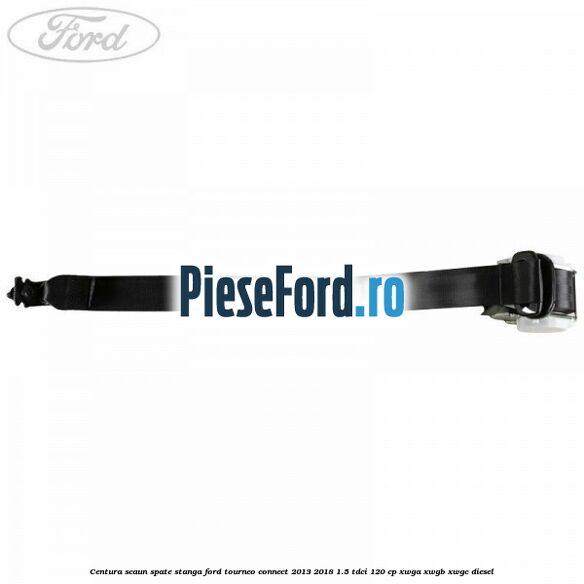 Centura scaun spate stanga Ford Tourneo Connect 2013-2018 1.5 TDCi 120 cp XWGA, XWGB, XWGC diesel