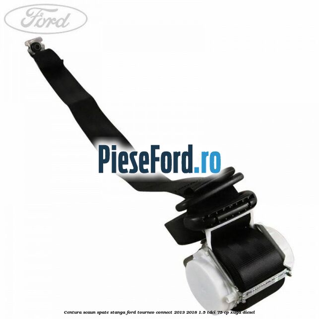 Centura scaun spate stanga Ford Tourneo Connect 2013-2018 1.5 TDCi 75 cp XUGA diesel