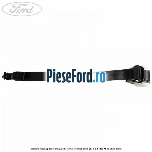 Centura scaun spate stanga Ford Tourneo Connect 2013-2018 1.6 TDCi 75 cp UBGA diesel
