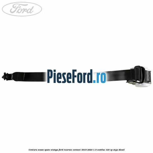 Centura scaun spate stanga Ford Tourneo Connect 2019-2023 1.5 EcoBlue 120 cp Centura scaun spate stanga Ford Tourneo Connect 2019-2023 1.5 EcoBlue 120 cp ZTGA diesel