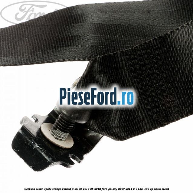 Centura scaun spate stanga randul 3 an 09/2010-05/2012 Ford Galaxy 2007-2014 2.0 TDCi 130 cp Centura scaun spate stanga randul 3 an 09/2010-05/2012 Ford Galaxy 2007-2014 2.0 TDCi 130 cp AZWA diesel