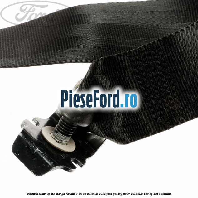 Centura scaun spate stanga randul 3 an 09/2010-05/2012 Ford Galaxy 2007-2014 2.3 160 cp Centura scaun spate stanga randul 3 an 09/2010-05/2012 Ford Galaxy 2007-2014 2.3 160 cp SEWA benzina