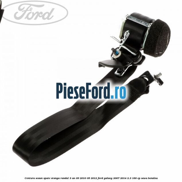 Centura scaun spate stanga randul 3 an 09/2010-05/2012 Ford Galaxy 2007-2014 2.3 160 cp Centura scaun spate stanga randul 3 an 09/2010-05/2012 Ford Galaxy 2007-2014 2.3 160 cp SEWA benzina