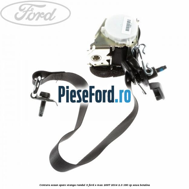 Centura scaun spate stanga randul 3 Ford S-Max 2007-2014 2.3 160 cp SEWA benzina