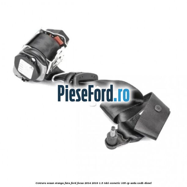 Centura scaun stanga fata Ford Focus 2014-2018 1.5 TDCi ECOnetic 105 cp Centura scaun stanga fata Ford Focus 2014-2018 1.5 TDCi ECOnetic 105 cp AEDA, XXDB diesel