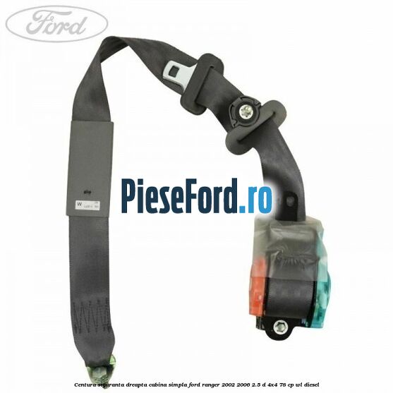 Centura siguranta dreapta cabina simpla Ford Ranger 2002-2006 2.5 D 4x4 78 cp WL diesel