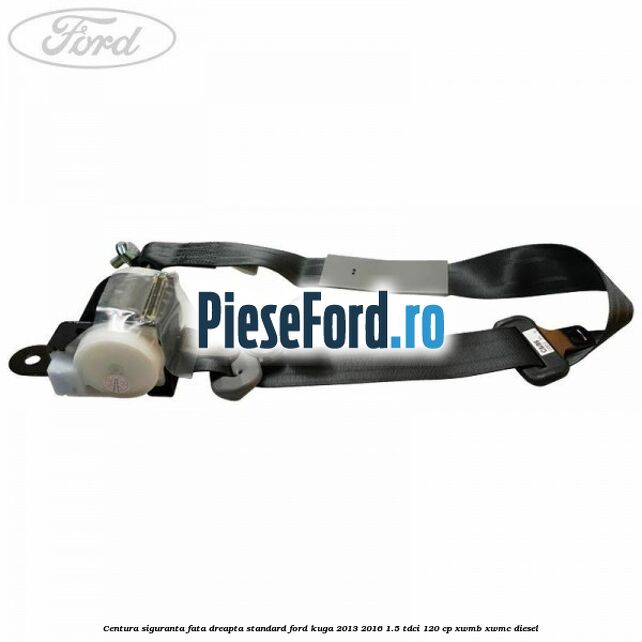 Centura siguranta fata dreapta standard Ford Kuga 2013-2016 1.5 TDCi 120 cp XWMB, XWMC diesel