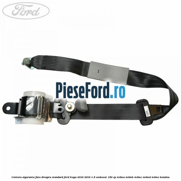 Centura siguranta fata dreapta standard Ford Kuga 2016-2018 1.5 EcoBoost 150 cp Centura siguranta fata dreapta standard Ford Kuga 2016-2018 1.5 EcoBoost 150 cp M8MA, M8MB, M8MC, M8MD, M8ME benzina