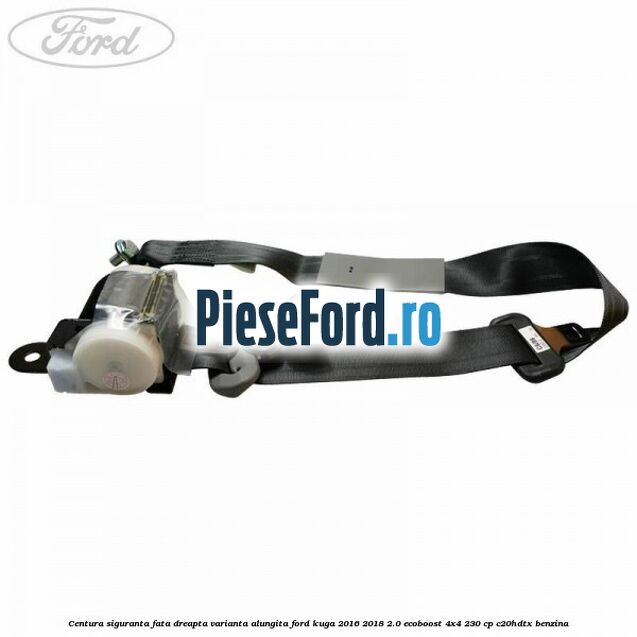 Centura siguranta fata dreapta varianta alungita Ford Kuga 2016-2018 2.0 EcoBoost 4x4 230 cp C20HDTX benzina