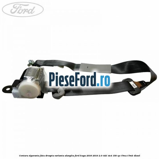 Centura siguranta fata dreapta varianta alungita Ford Kuga 2016-2018 2.0 TDCi 4x4 150 cp T7MA, T7MB diesel