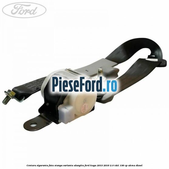 Centura siguranta fata stanga varianta alungita Ford Kuga 2013-2016 2.0 TDCi 136 cp UKMA diesel