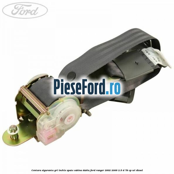 Centura siguranta gri inchis spate cabina dubla Ford Ranger 2002-2006 2.5 D 78 cp Centura siguranta gri inchis spate cabina dubla Ford Ranger 2002-2006 2.5 D 78 cp WL diesel