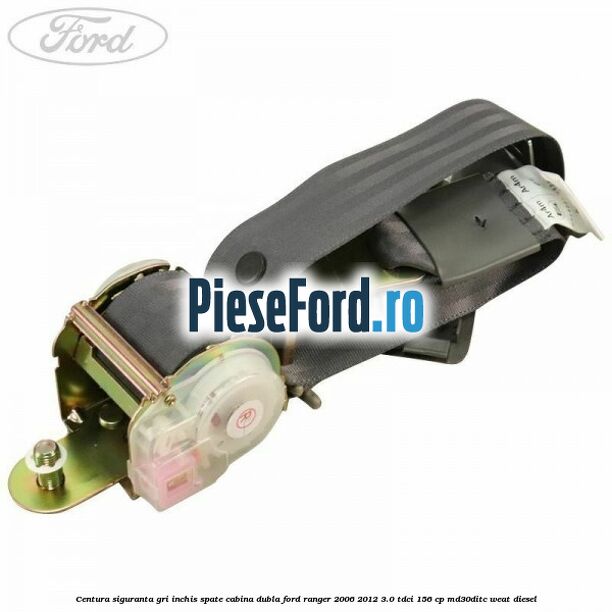 Centura siguranta gri inchis spate cabina dubla Ford Ranger 2006-2012 3.0 TDCi 156 cp MD30DITC, WEAT diesel