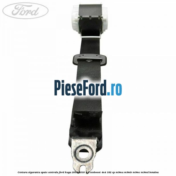 Centura siguranta spate centrala Ford Kuga 2013-2016 1.5 EcoBoost 4x4 182 cp M9MA, M9MB, M9MC, M9MD benzina