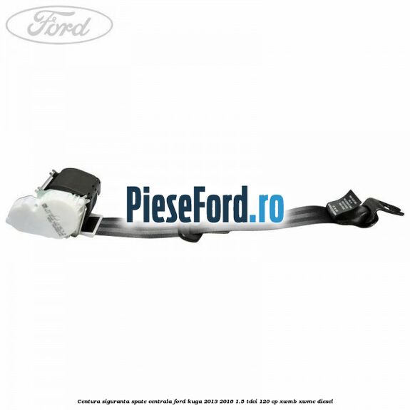 Centura siguranta spate centrala Ford Kuga 2013-2016 1.5 TDCi 120 cp XWMB, XWMC diesel