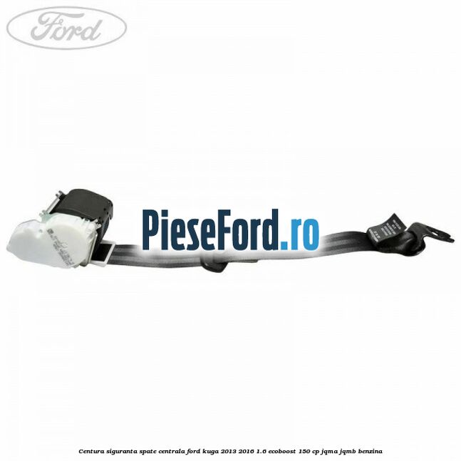 Centura siguranta spate centrala Ford Kuga 2013-2016 1.6 EcoBoost 150 cp Centura siguranta spate centrala Ford Kuga 2013-2016 1.6 EcoBoost 150 cp JQMA, JQMB benzina