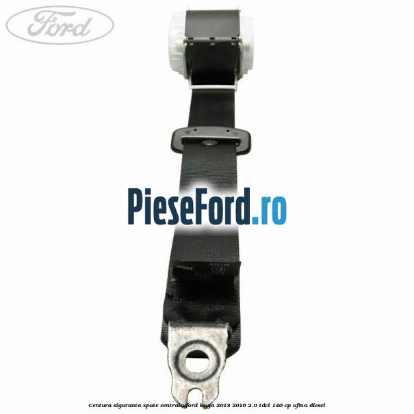 Centura siguranta spate centrala Ford Kuga 2013-2016 2.0 TDCi 140 cp UFMA diesel