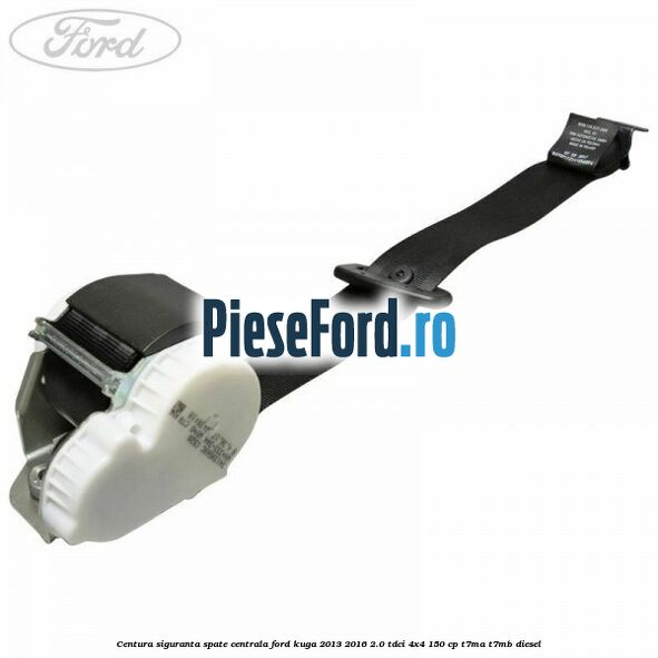 Centura siguranta spate centrala Ford Kuga 2013-2016 2.0 TDCi 4x4 150 cp Centura siguranta spate centrala Ford Kuga 2013-2016 2.0 TDCi 4x4 150 cp T7MA, T7MB diesel