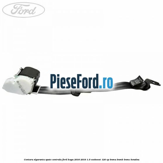 Centura siguranta spate centrala Ford Kuga 2016-2018 1.5 EcoBoost 120 cp BNMA, BNMB, BNMC benzina