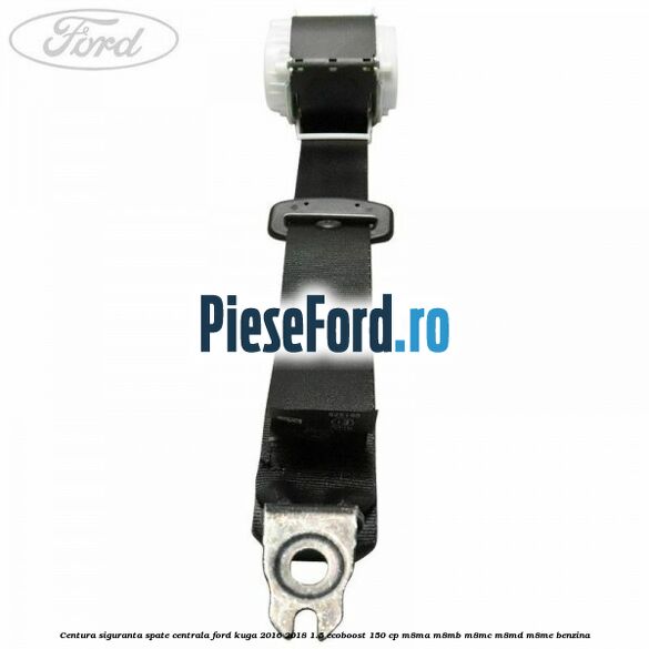 Centura siguranta spate centrala Ford Kuga 2016-2018 1.5 EcoBoost 150 cp M8MA, M8MB, M8MC, M8MD, M8ME benzina