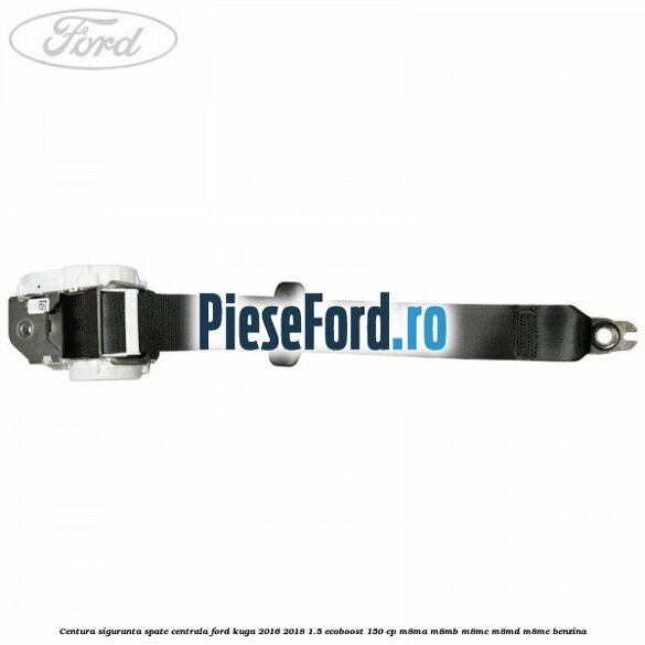 Centura siguranta spate centrala Ford Kuga 2016-2018 1.5 EcoBoost 150 cp M8MA, M8MB, M8MC, M8MD, M8ME benzina