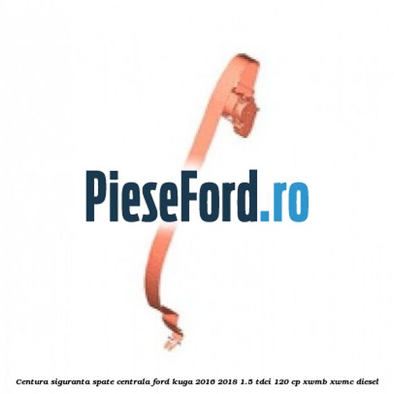 Centura siguranta spate centrala Ford Kuga 2016-2018 1.5 TDCi 120 cp XWMB, XWMC diesel