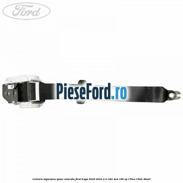 Centura siguranta spate centrala Ford Kuga 2016-2018 2.0 TDCi 4x4 150 cp Centura siguranta spate centrala Ford Kuga 2016-2018 2.0 TDCi 4x4 150 cp T7MA, T7MB diesel