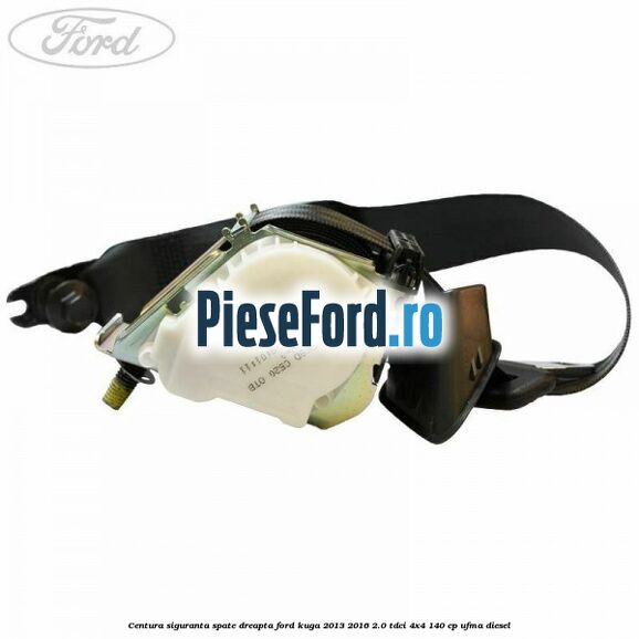 Centura siguranta spate dreapta Ford Kuga 2013-2016 2.0 TDCi 4x4 140 cp UFMA diesel