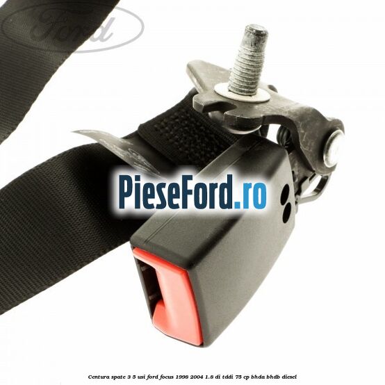 Centura spate 3/5 usi Ford Focus 1998-2004 1.8 DI/TDDi 75 cp BHDA, BHDB diesel