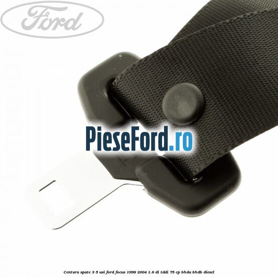 Centura spate 3/5 usi Ford Focus 1998-2004 1.8 DI/TDDi 75 cp BHDA, BHDB diesel