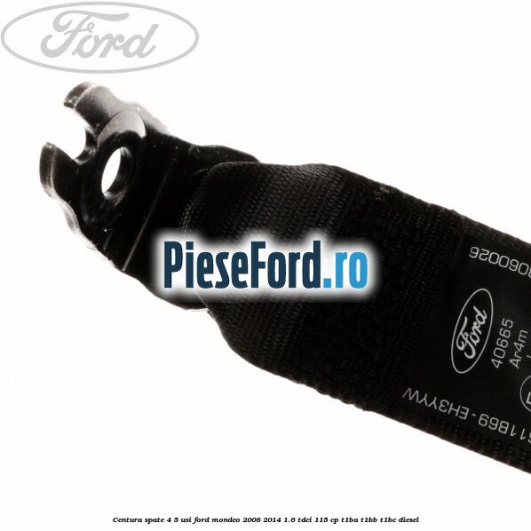 Centura spate 4/5 usi Ford Mondeo 2008-2014 1.6 TDCi 115 cp T1BA, T1BB, T1BC diesel