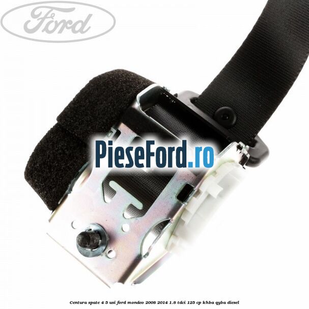 Centura spate 4/5 usi Ford Mondeo 2008-2014 1.8 TDCi 125 cp Centura spate 4/5 usi Ford Mondeo 2008-2014 1.8 TDCi 125 cp KHBA, QYBA diesel