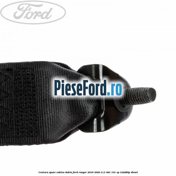 Centura spate cabina dubla Ford Ranger 2016-2020 2.2 TDCi 131 cp T22DD0P diesel