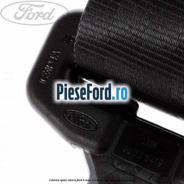 Centura spate centru Ford B-Max 1.0 EcoBoost 120 cp M1JA benzina